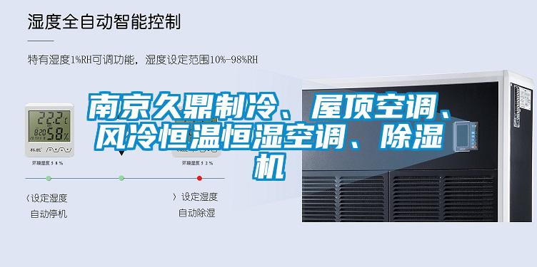 南京久鼎制冷、屋頂空調(diào)、風(fēng)冷恒溫恒濕空調(diào)、除濕機(jī)