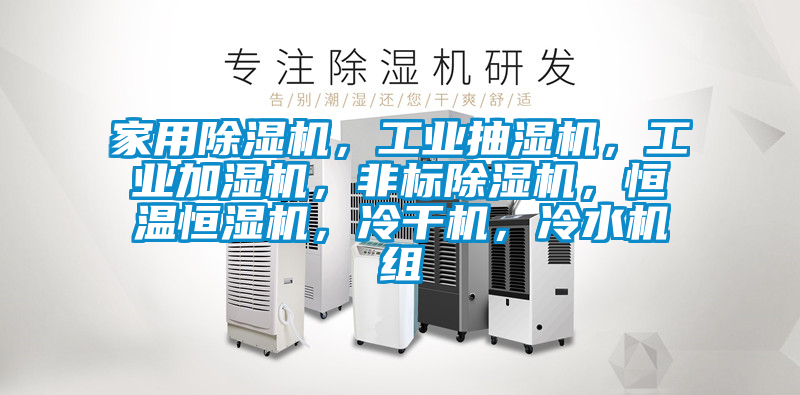 家用除濕機，工業(yè)抽濕機，工業(yè)加濕機，非標除濕機，恒溫恒濕機，冷干機，冷水機組