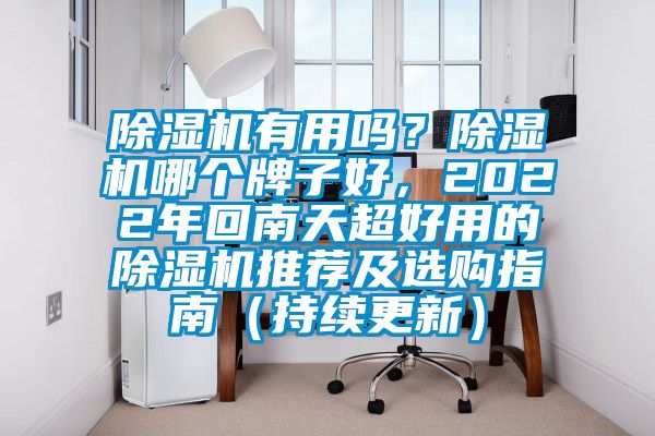 除濕機有用嗎？除濕機哪個牌子好，2022年回南天超好用的除濕機推薦及選購指南（持續(xù)更新）